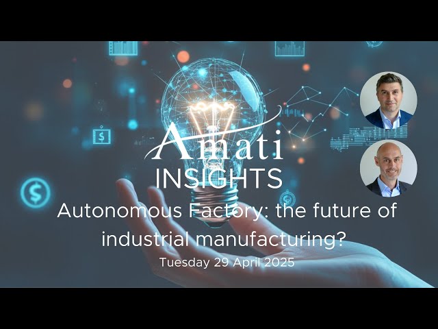 Amati Insights 29 April 2025 - Autonomous Factory - the future of industrial manufacturing?