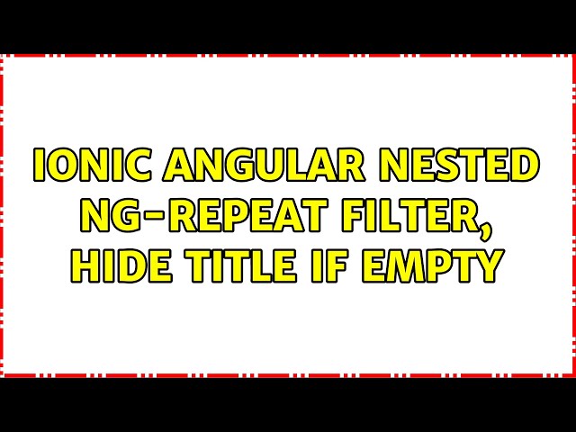 Ionic angular nested ng-repeat filter, hide title if empty (3 Solutions!!)