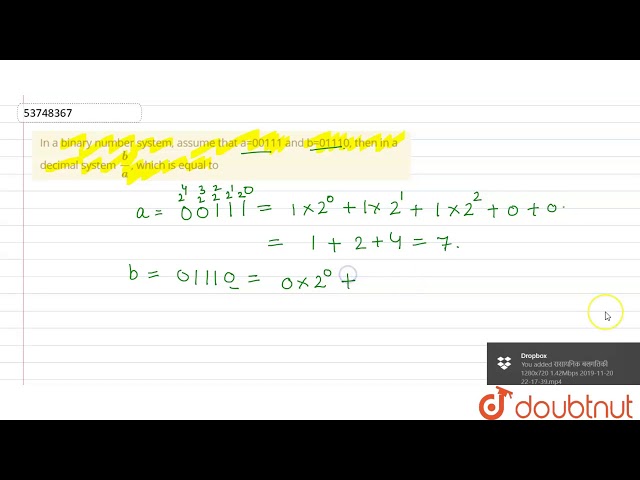 In a binary number system, assume that a=00111 and b=01110, then in a decimal system `(b)/(a)`,