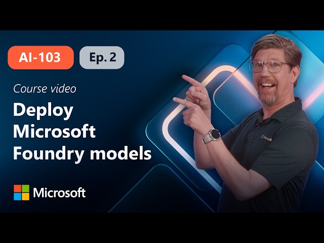 Select, deploy, and evaluate Microsoft Foundry models | AI-103 | Episode 2