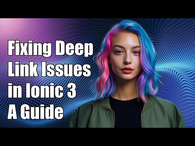 Fixing Unmatched Deep-Link Issues in Ionic 3: A Comprehensive Guide