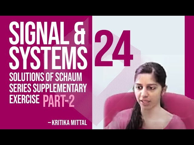 Signals and Systems 24 Solutions of Schaum Series Supplementary Exercise part 2