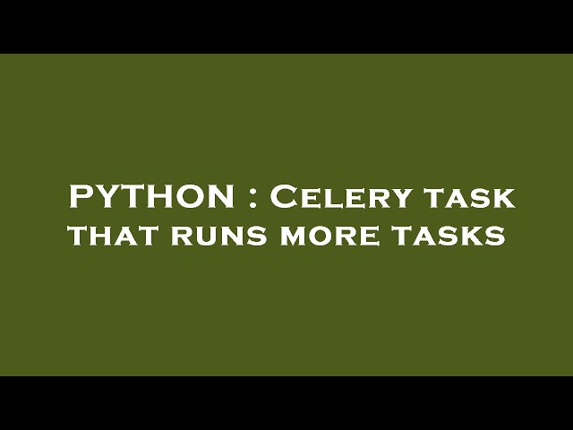 PYTHON : Celery task that runs more tasks