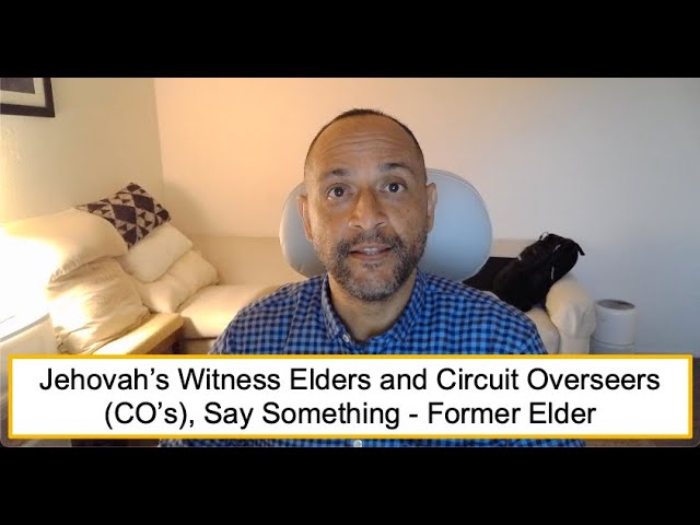 Jehovah's Witness Elders and Circuit Overseers (CO's) , Say Something - Former Elder