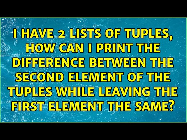 I have 2 lists of tuples, how can I print the difference between the second element of the...