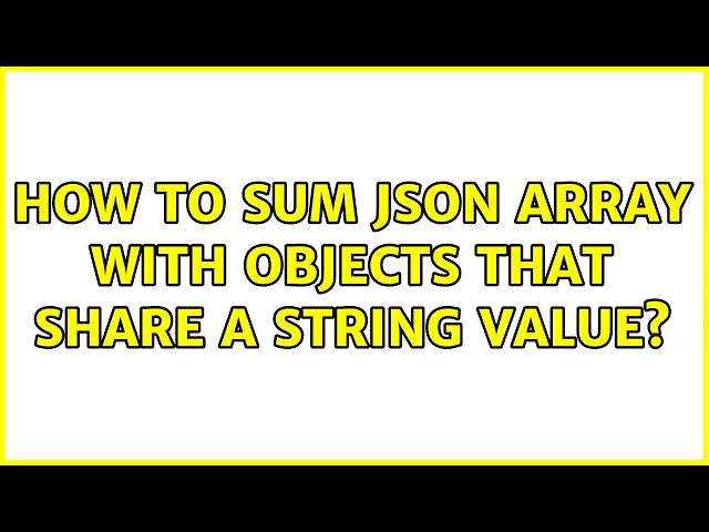 How to Sum JSON Array with Objects that Share a String Value?