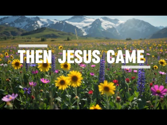 THEN JESUS CAME || HYMNAL WORSHIP 
