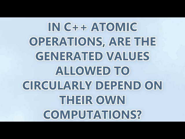 In C++ atomic operations, are the generated values allowed to circularly depend on their own computa
