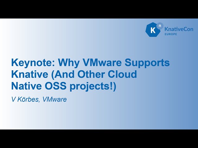 Keynote: Why VMware Supports Knative (And Other Cloud Native OSS projects!)- V Körbes, VMware Tanzu