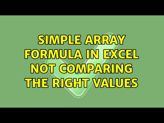 Simple Array Formula in Excel not comparing the right values (3 Solutions!!)