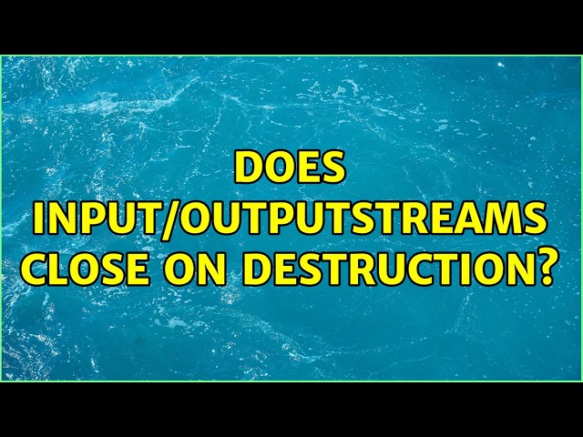 Does Input/OutputStreams close on destruction? (5 Solutions!!)