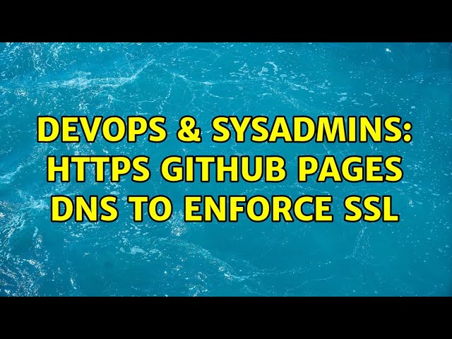 DevOps & SysAdmins: HTTPS GitHub Pages DNS to Enforce SSL