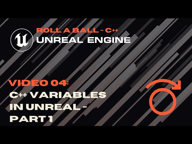 Video 04 - C++ Variables Part 1 - Roll A Ball - Unreal C++