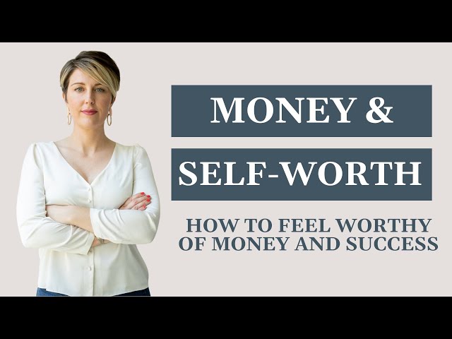 Money and Self-Worth: How to feel to worthy of money and success