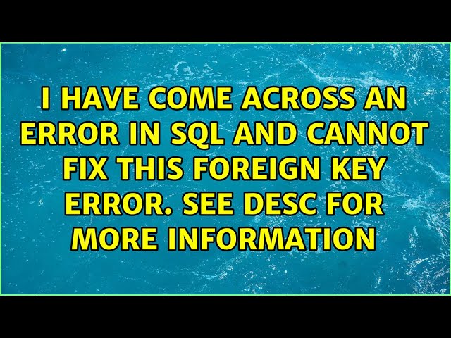 I have come across an error in SQL and cannot fix this foreign key error. See desc for more...
