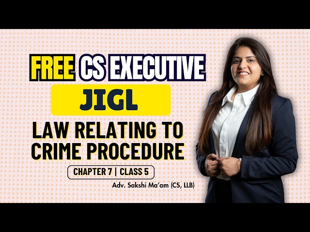 FREE CS Executive | JIGL | Chapter 7 | Law relating to Crime procedure | Class 5 #freejiglclasses