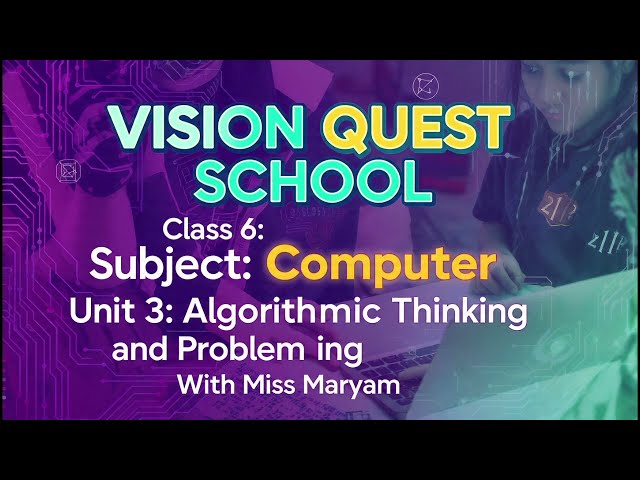 Class 6 Computer | Unit 3: Algorithmic Thinking and Problem Solving  | Vision Quest School