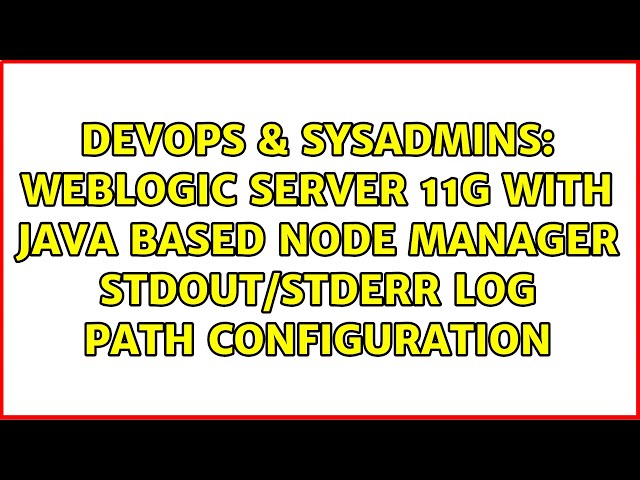 WebLogic Server 11g with java based node manager stdout/stderr log path configuration