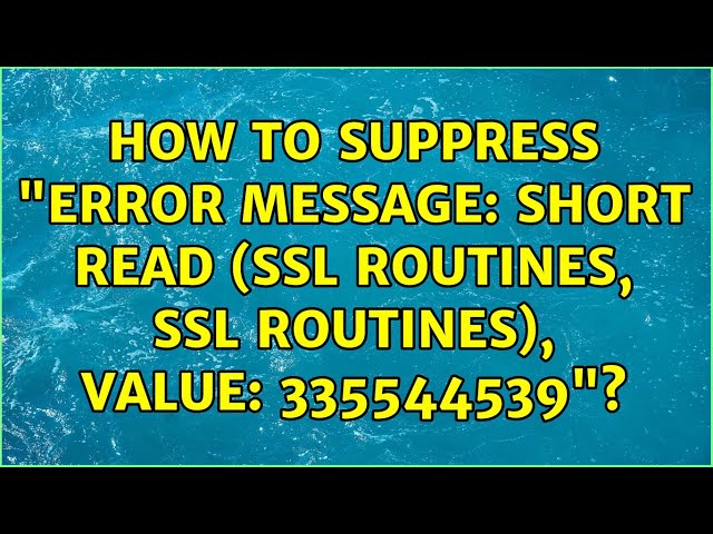 How to suppress "ERROR message: short read (SSL routines, SSL routines), value: 335544539"?