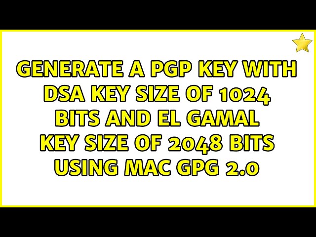 Generate a PGP key with DSA key size of 1024 bits and El Gamal key size of 2048 bits using Mac...