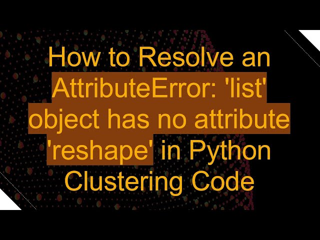 How to Resolve an AttributeError: 'list' object has no attribute 'reshape' in Python Clustering Code