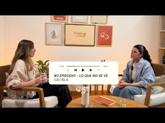 Crear y Criar #2 - Lo que no se ve - Luli Isla