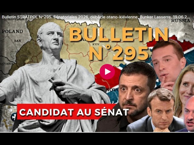 Bulletin STRATPOL N°295. Sénatoriales 2026, débâcle otano-kiévienne, Bunker Lasserre. 19.06.2026.