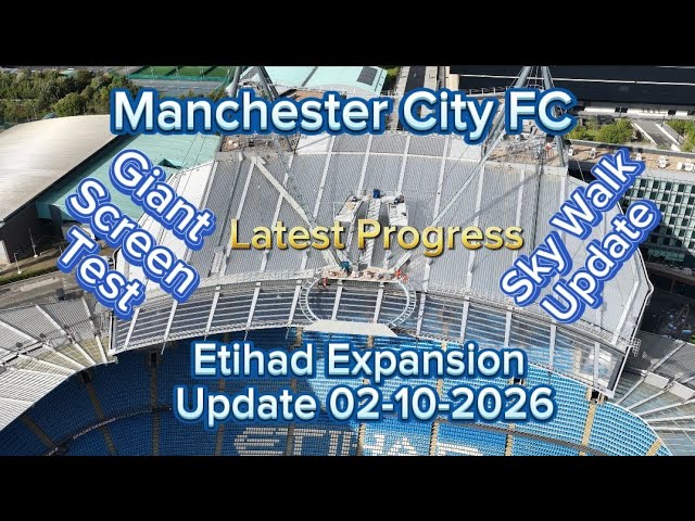 Manchester City FC Etihad Stadium Expansion Update 02-10-2026