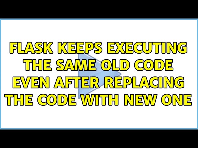Flask keeps executing the same old code even after replacing the code with new one (3 Solutions!!)