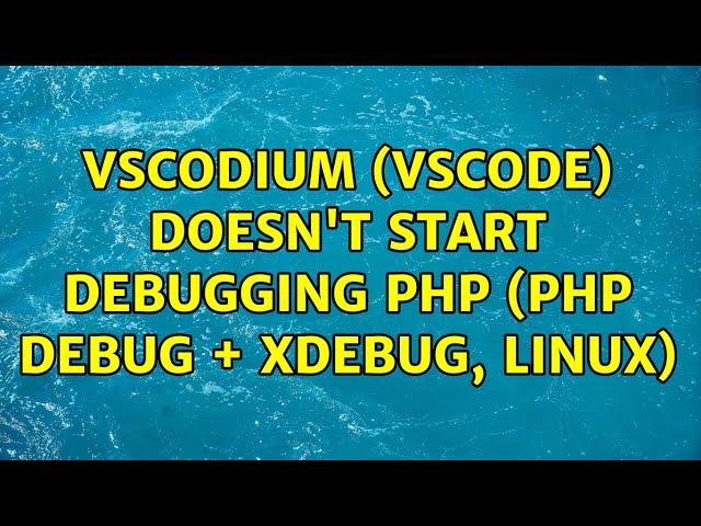 VSCodium (VSCode) doesn't start debugging PHP (PHP Debug + Xdebug, Linux)