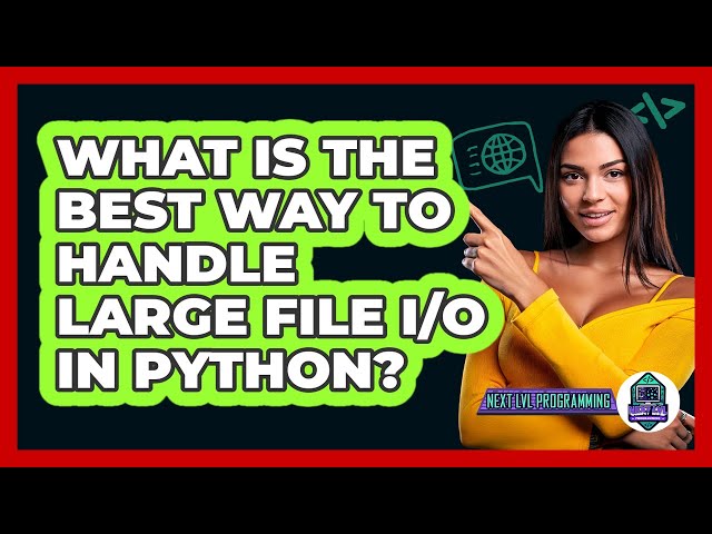 What Is The Best Way To Handle Large File I/O In Python? - Next LVL Programming
