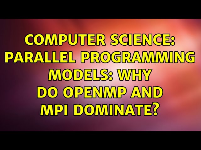 Computer Science: Parallel programming models: Why do OpenMP and MPI dominate?