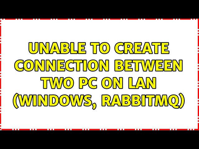 Unable to create connection between two PC on LAN (windows, RabbitMQ) (3 Solutions!!)