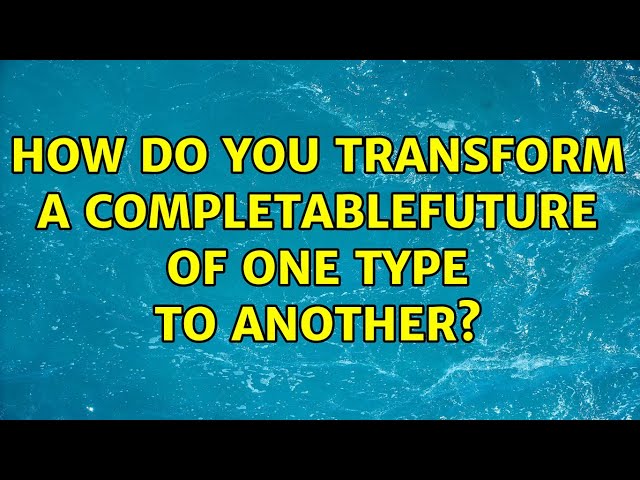 How do you transform a CompletableFuture of one type to another?