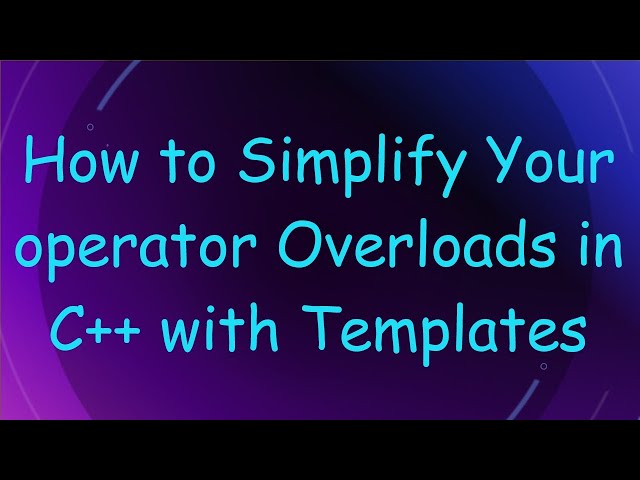 How to Simplify Your operator Overloads in C++ with Templates