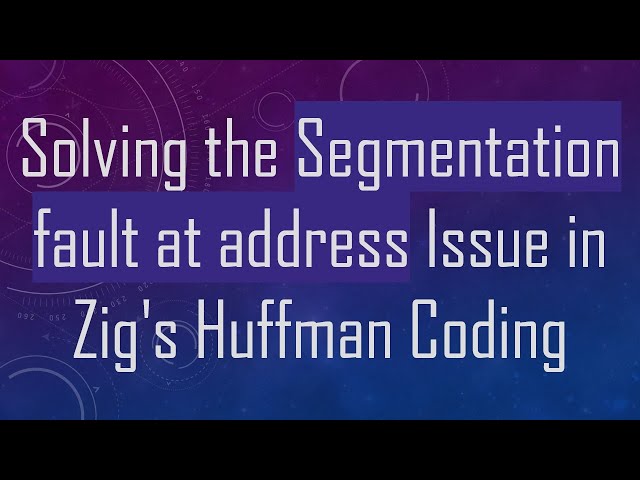 Solving the Segmentation fault at address Issue in Zig's Huffman Coding