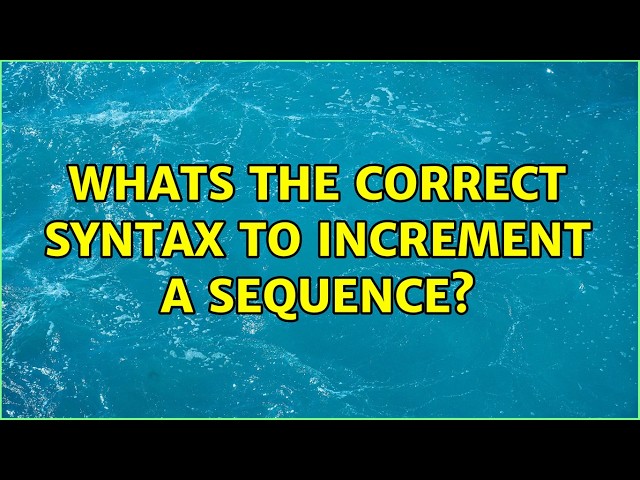 Whats the correct syntax to increment a sequence?