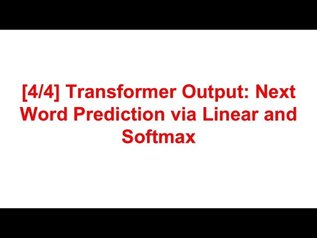 [4/4] Transformer Output: Next Word Prediction via Linear and Softmax