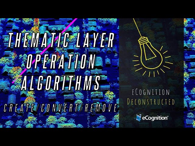 eCognition Deconstructed: Thematic Layer Operation Algorithms Create / Convert / Remove