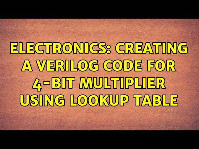 Electronics: Creating a verilog code for 4-bit multiplier using lookup table (2 Solutions!!)