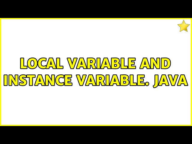 local variable and instance variable. Java (10 Solutions!!)