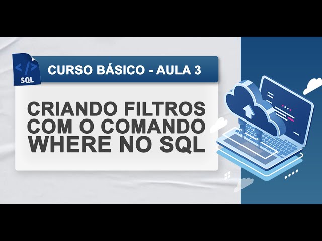Criando Filtros no SQL com o Comando WHERE - Curso de SQL - Aula 3