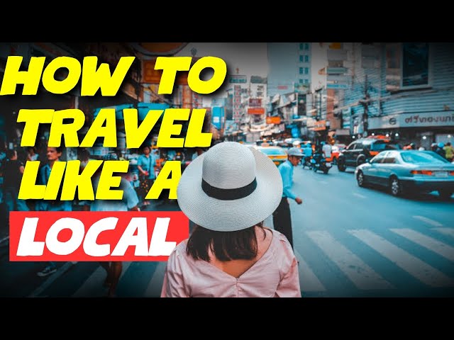 How to Travel Like a Local: Immersive Experiences for Authentic Adventures