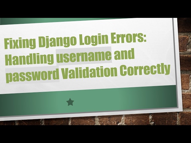 Fixing Django Login Errors: Handling username and password Validation Correctly