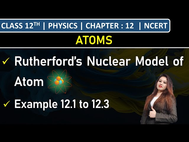 Class 12th Physics | Rutherford’s Nuclear Model of Atom | Example 12.1 to 12.3 | Chapter 12: Atoms