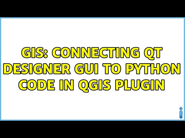 GIS: Connecting Qt Designer GUI to python code in QGIS Plugin