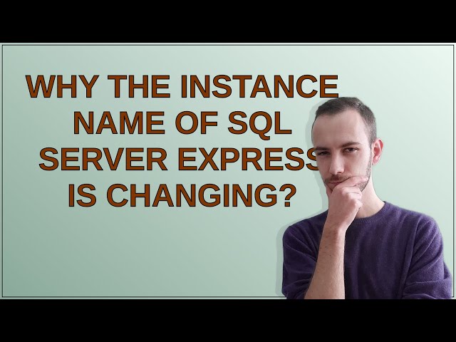 Dba: Why the instance name of SQL Server Express is changing?
