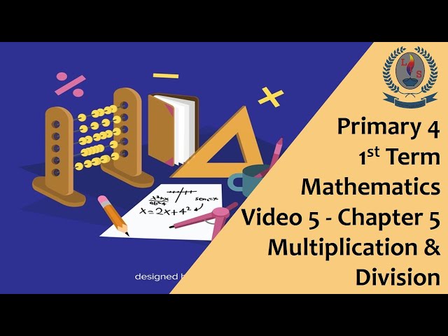 Primary 4 - 1st Term - Mathematics - Video 5 - Chapter 5 - Multiplication and Division