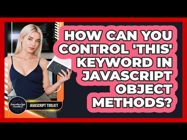 How Can You Control 'this' Keyword In JavaScript Object Methods? - JavaScript Toolkit