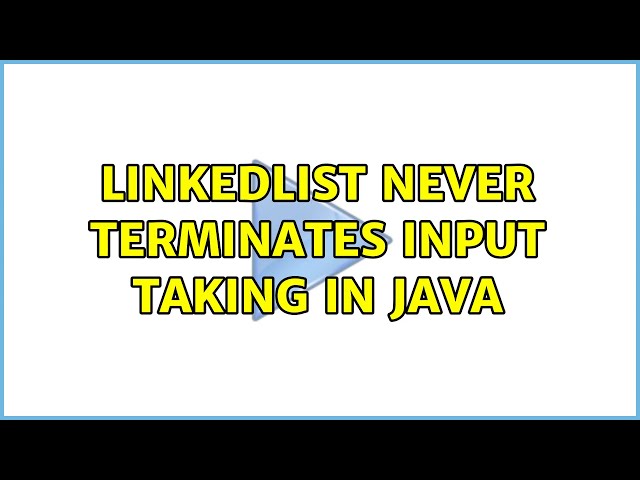 LinkedList never terminates input taking in Java (3 Solutions!!)